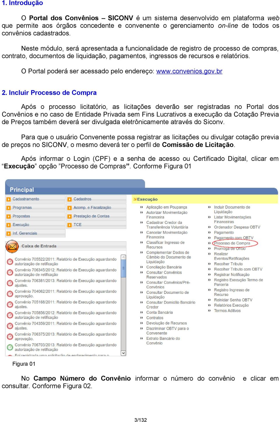 O Portal poderá ser acessado pelo endereço: www.convenios.gov.br 2.