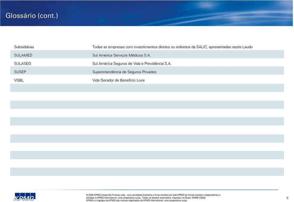 investimentos diretos ou indiretos da SALIC, apresentadas neste Laudo Sul