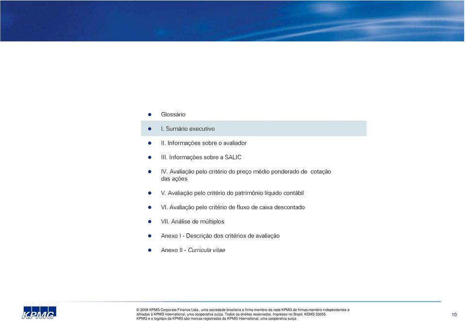 Avaliação pelo critério do preço médio ponderado de cotação das ações V.