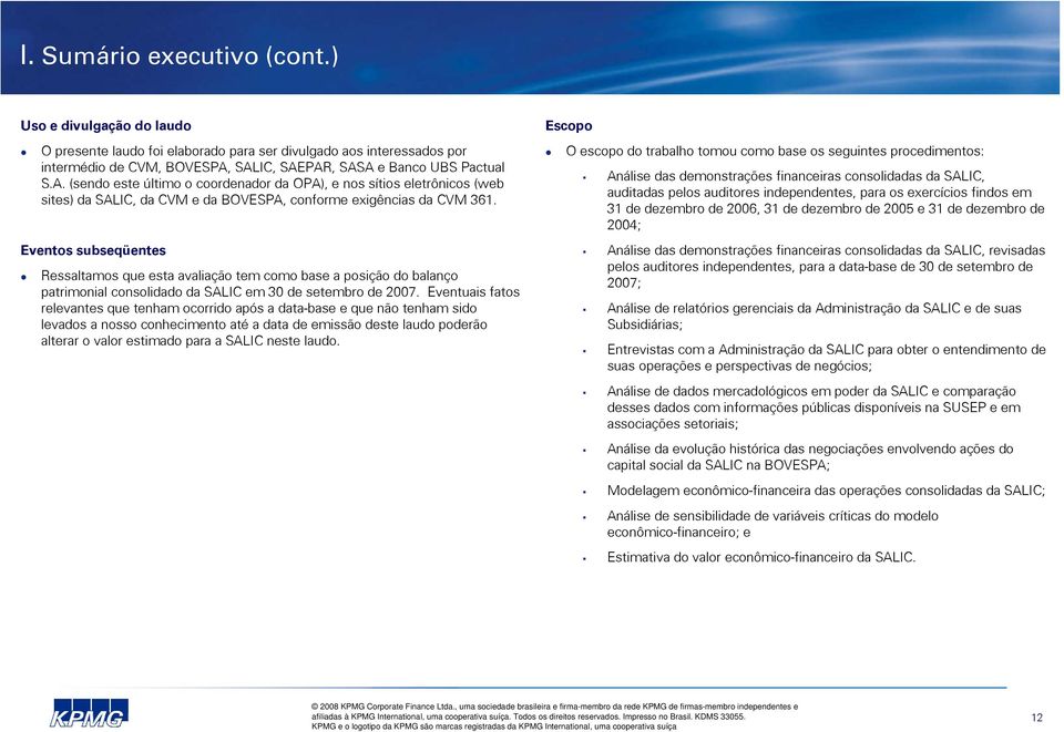 Eventos subseqüentes Ressaltamos que esta avaliação tem como base a posição do balanço patrimonial consolidado da SALIC em 30 de setembro de 2007.