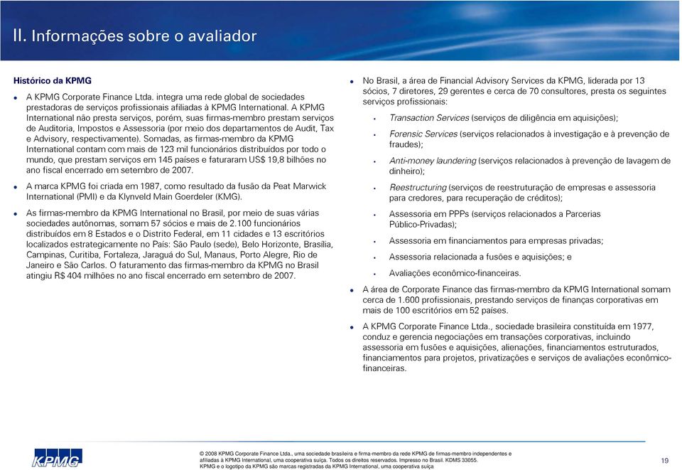 Somadas, as firmas-membro da KPMG International contam com mais de 123 mil funcionários distribuídos por todo o mundo, que prestam serviços em 145 países e faturaram US$ 19,8 bilhões no ano fiscal