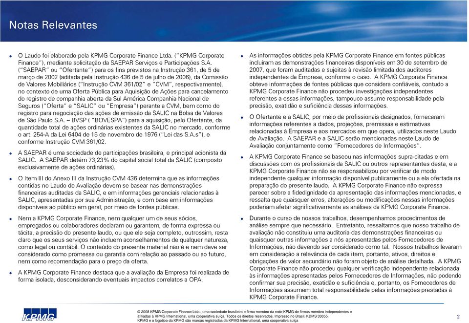 Mobiliários ( Instrução CVM 361/02 e CVM, respectivamente), no contexto de uma Oferta Pública para Aquisição de Ações para cancelamento do registro de companhia aberta da Sul América Companhia