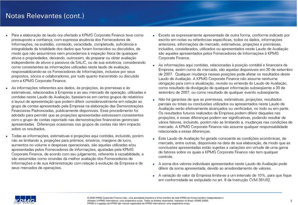 completude, suficiência e integralidade da totalidade dos dados que foram fornecidos ou discutidos, de modo que não assumimos nem procedemos à inspeção física de quaisquer ativos e propriedades,