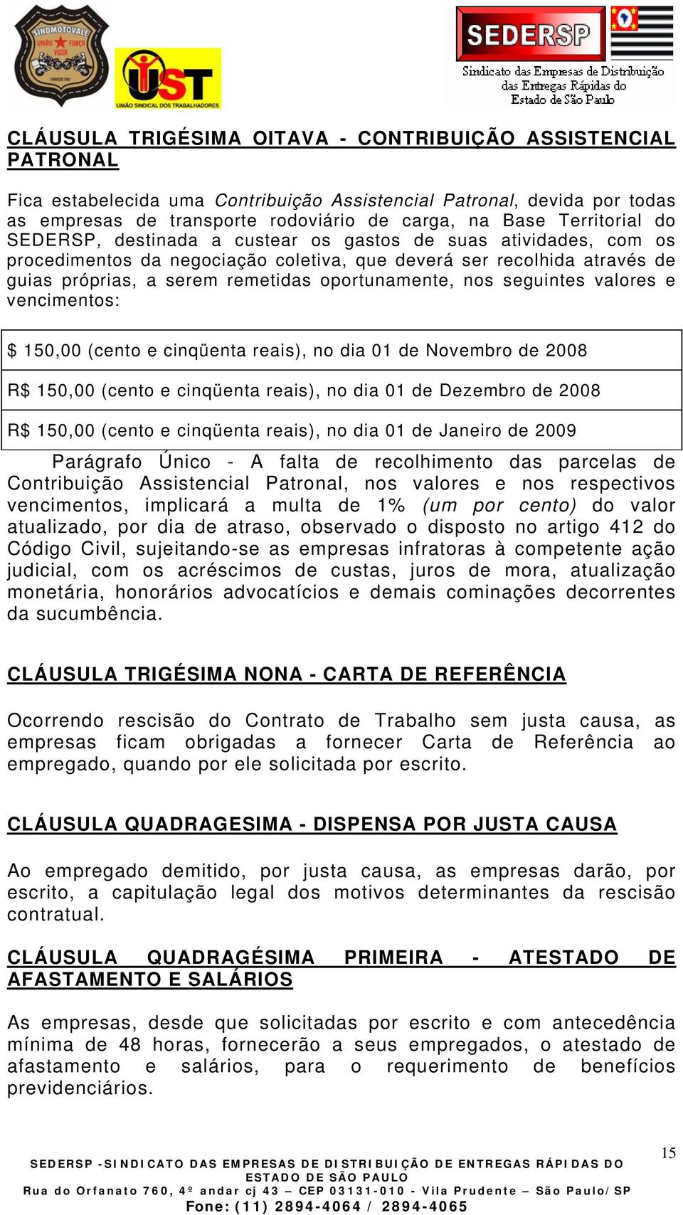 oportunamente, nos seguintes valores e vencimentos: $ 150,00 (cento e cinqüenta reais), no dia 01 de Novembro de 2008 R$ 150,00 (cento e cinqüenta reais), no dia 01 de Dezembro de 2008 R$ 150,00