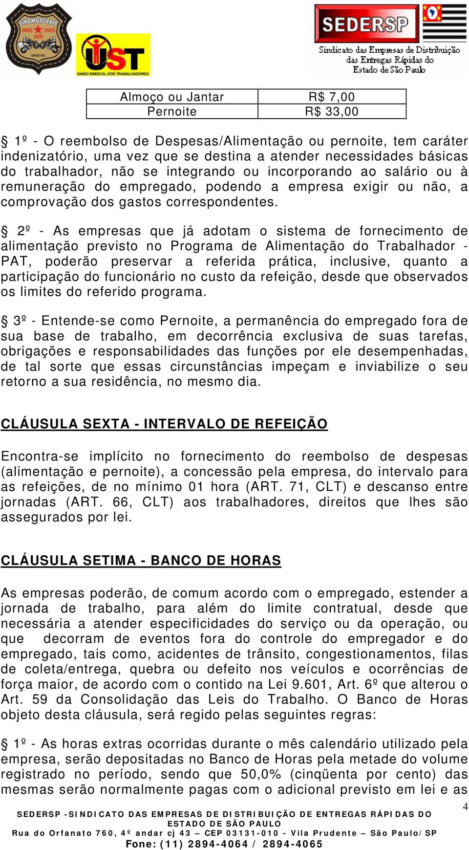 2º - As empresas que já adotam o sistema de fornecimento de alimentação previsto no Programa de Alimentação do Trabalhador - PAT, poderão preservar a referida prática, inclusive, quanto a