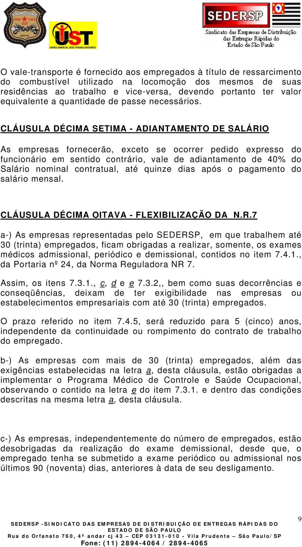 CLÁUSULA DÉCIMA SETIMA - ADIANTAMENTO DE SALÁRIO As empresas fornecerão, exceto se ocorrer pedido expresso do funcionário em sentido contrário, vale de adiantamento de 40% do Salário nominal