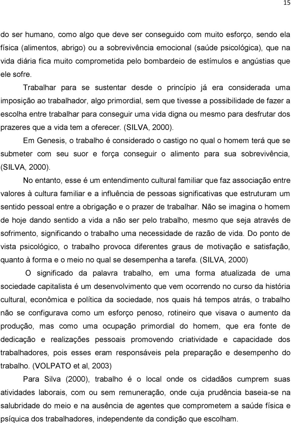 Trabalhar para se sustentar desde o princípio já era considerada uma imposição ao trabalhador, algo primordial, sem que tivesse a possibilidade de fazer a escolha entre trabalhar para conseguir uma