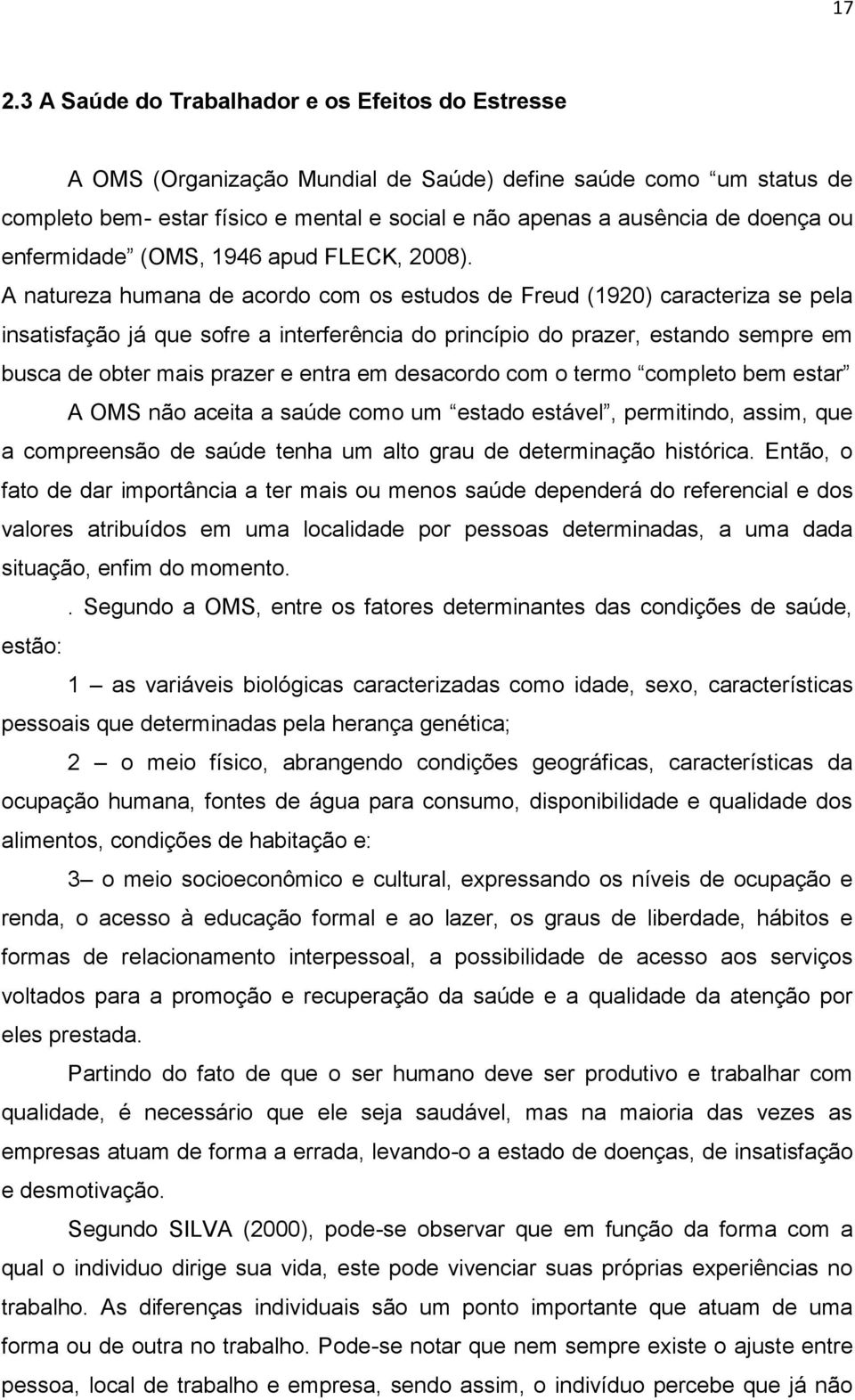 A natureza humana de acordo com os estudos de Freud (1920) caracteriza se pela insatisfação já que sofre a interferência do princípio do prazer, estando sempre em busca de obter mais prazer e entra