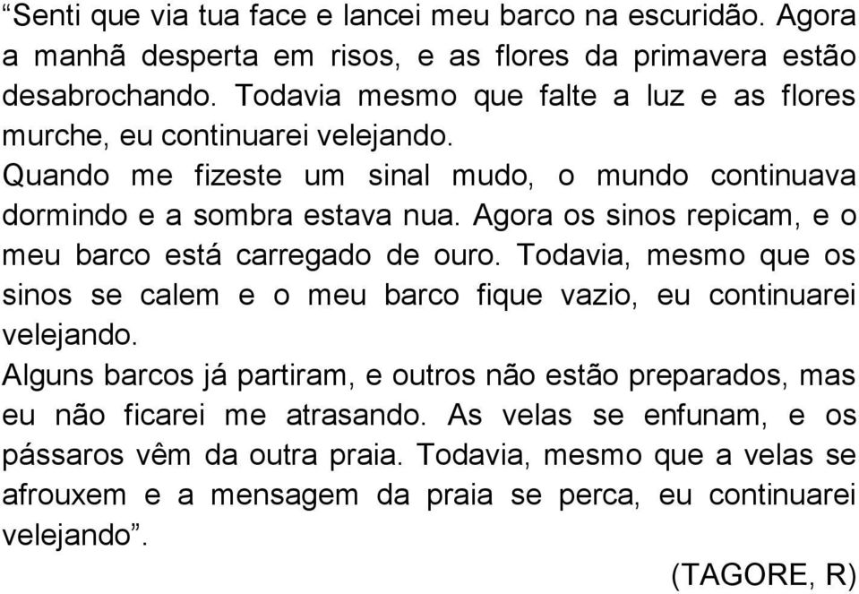 Agora os sinos repicam, e o meu barco está carregado de ouro. Todavia, mesmo que os sinos se calem e o meu barco fique vazio, eu continuarei velejando.