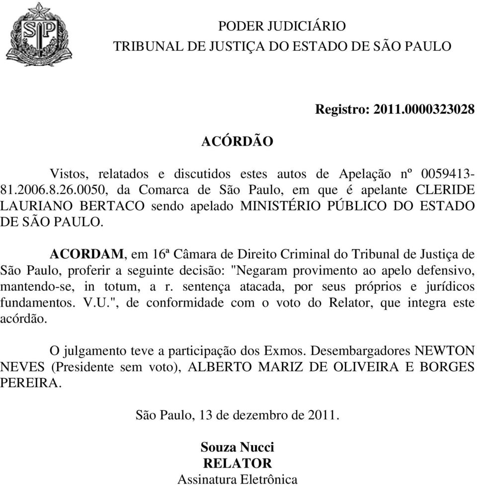 ACORDAM, em 16ª Câmara de Direito Criminal do Tribunal de Justiça de São Paulo, proferir a seguinte decisão: "Negaram provimento ao apelo defensivo, mantendo-se, in totum, a r.