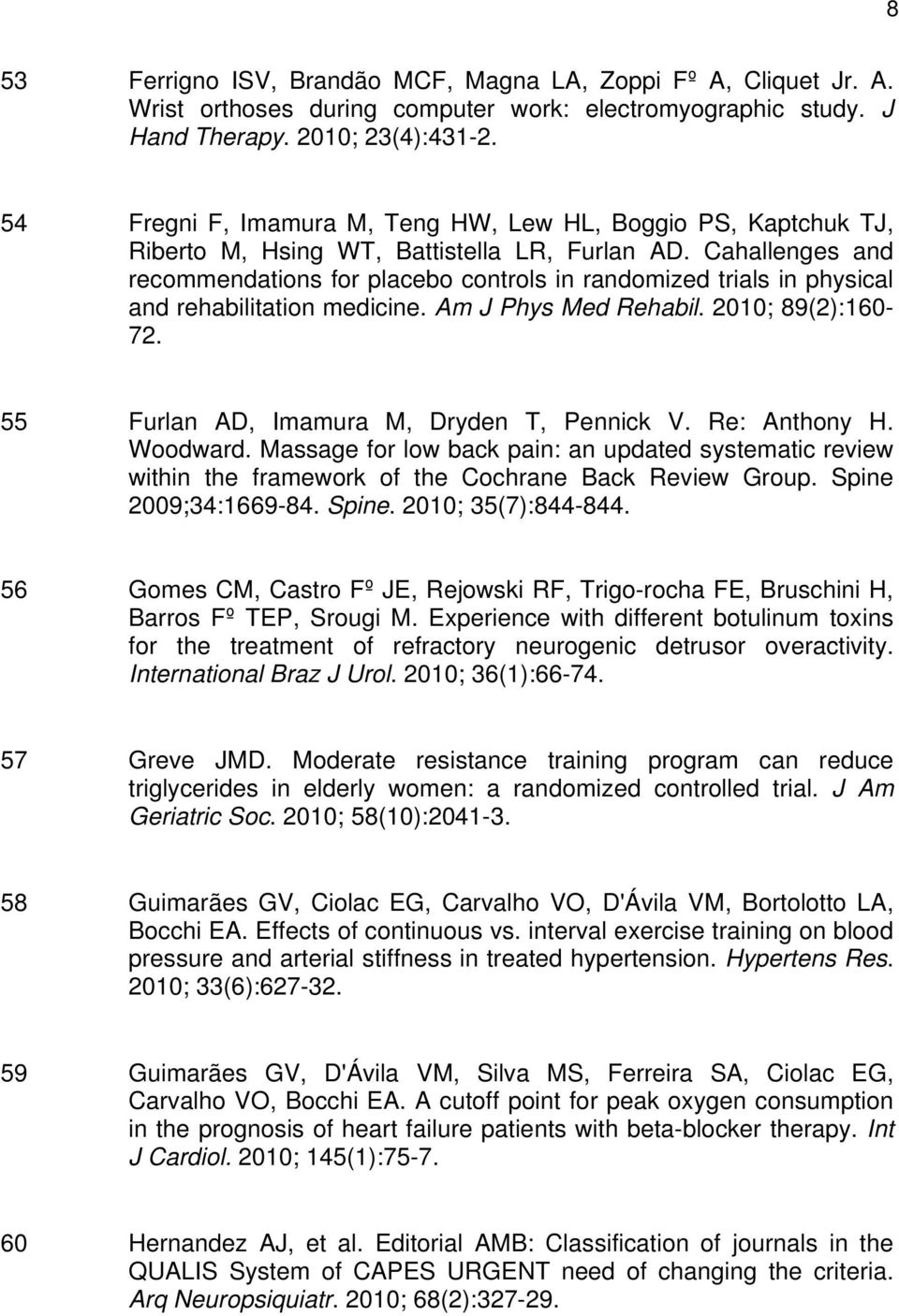 Cahallenges and recommendations for placebo controls in randomized trials in physical and rehabilitation medicine. Am J Phys Med Rehabil. 2010; 89(2):160-72.