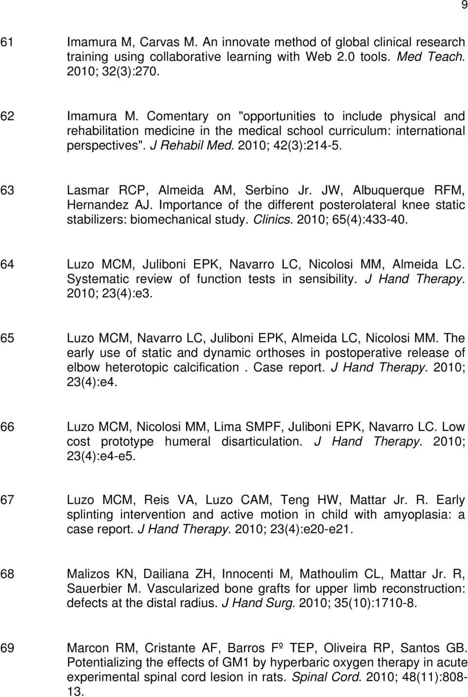 63 Lasmar RCP, Almeida AM, Serbino Jr. JW, Albuquerque RFM, Hernandez AJ. Importance of the different posterolateral knee static stabilizers: biomechanical study. Clinics. 2010; 65(4):433-40.