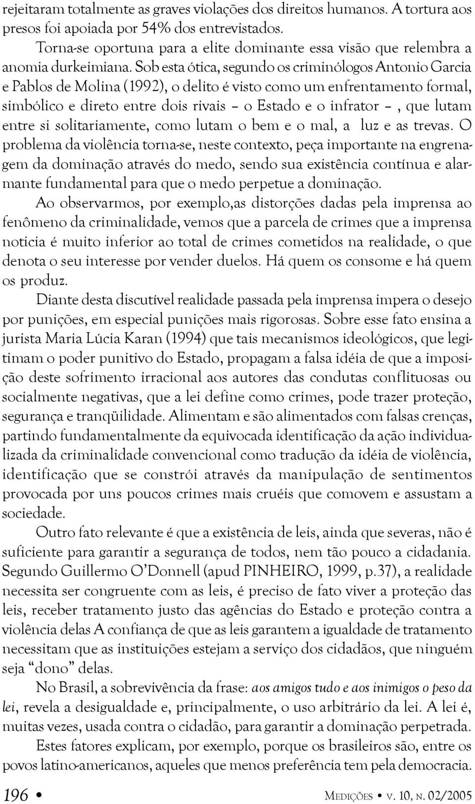 Sob esta ótica, segundo os criminólogos Antonio Garcia e Pablos de Molina (1992), o delito é visto como um enfrentamento formal, simbólico e direto entre dois rivais o Estado e o infrator, que lutam