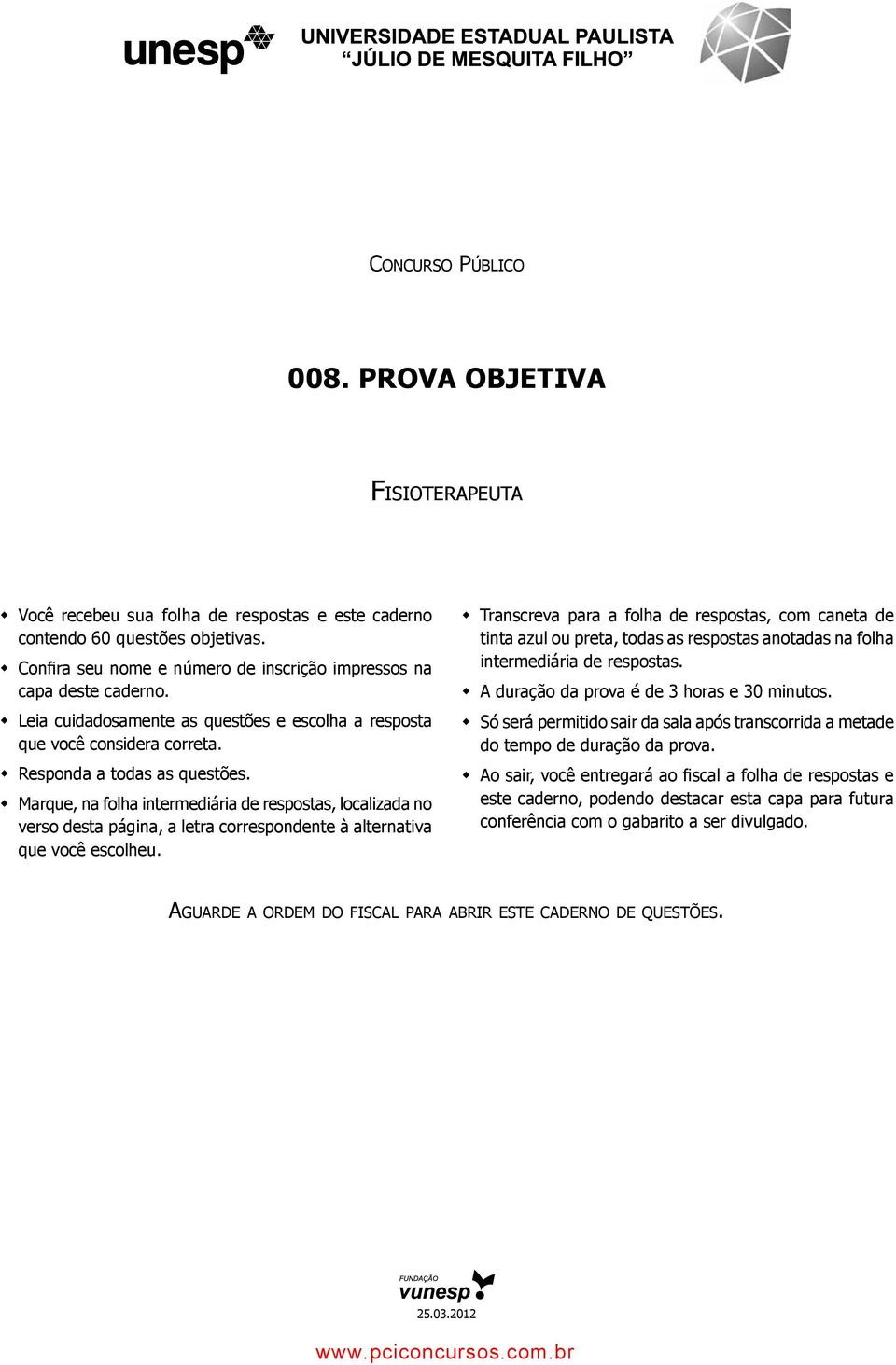 Marque, na folha intermediária de respostas, localizada no verso desta página, a letra correspondente à alternativa que você escolheu.