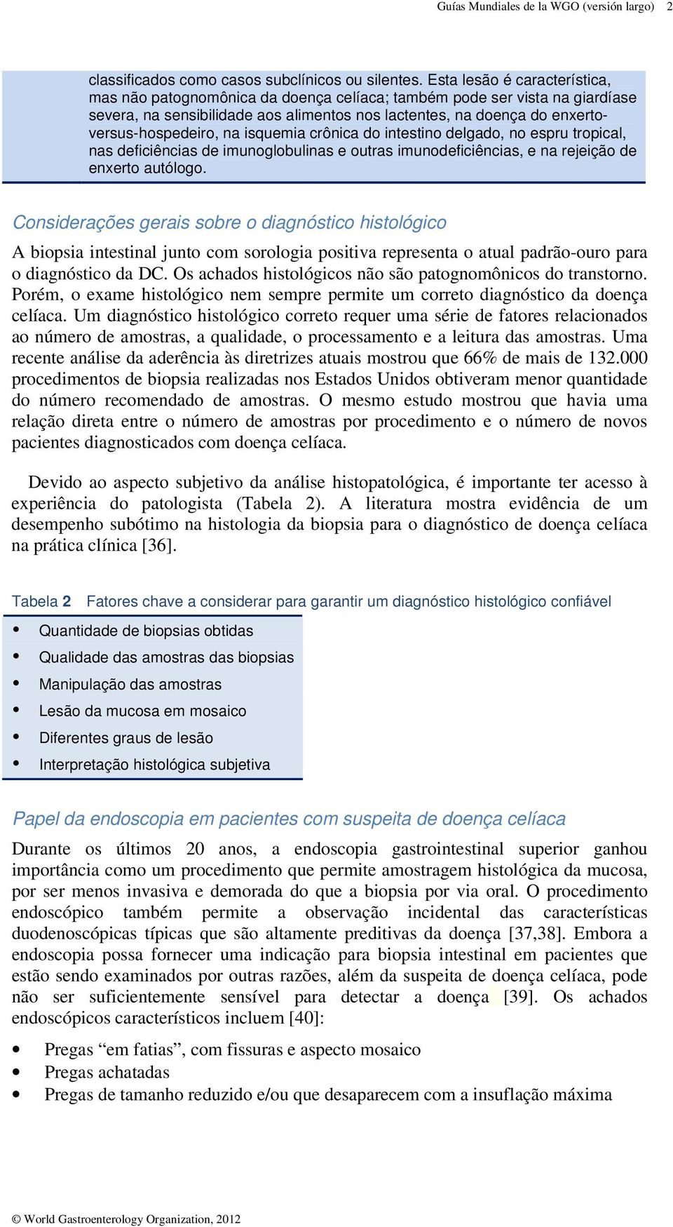 na isquemia crônica do intestino delgado, no espru tropical, nas deficiências de imunoglobulinas e outras imunodeficiências, e na rejeição de enxerto autólogo.