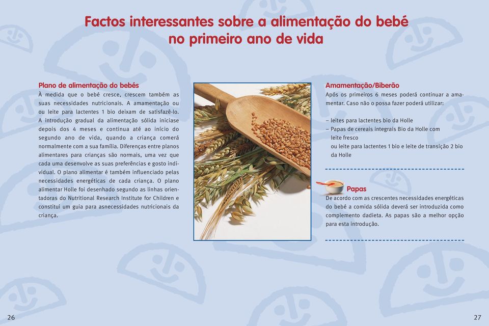 A introdução gradual da alimentação sólida iniciase depois dos 4 meses e continua até ao início do segundo ano de vida, quando a criança comerá normalmente com a sua família.