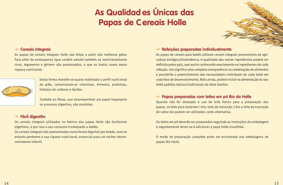 Desta forma mantém-se quase inalterado o perfil nutricional do grão, conservando-se vitaminas, minerais, proteínas, hidratos de carbono e lípidos.