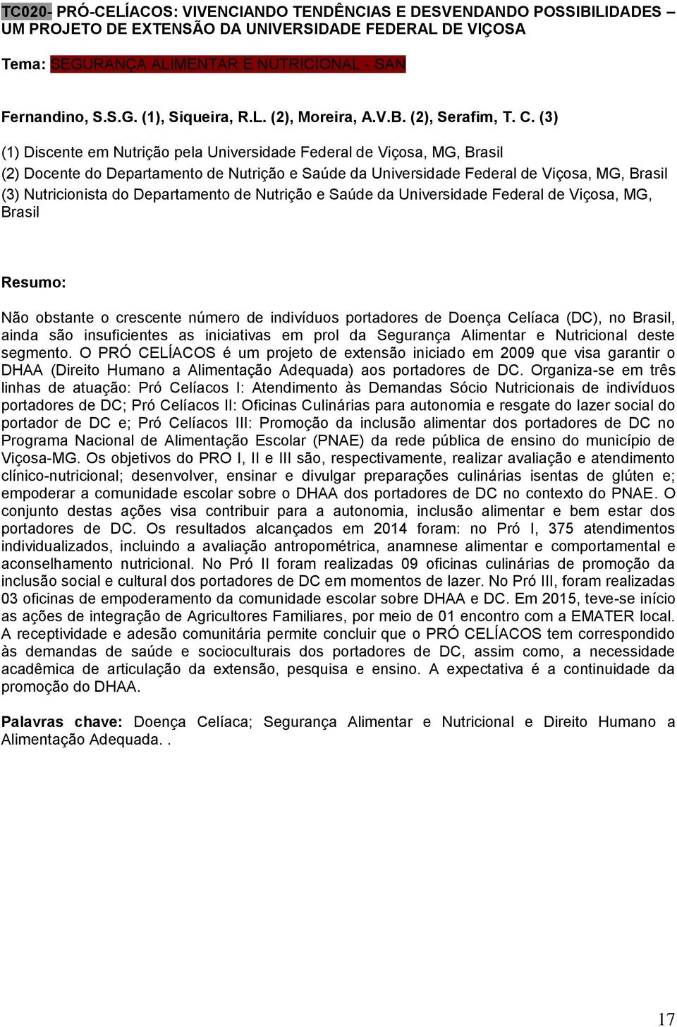 (3) (1) Discente em Nutrição pela Universidade Federal de Viçosa, MG, Brasil (2) Docente do Departamento de Nutrição e Saúde da Universidade Federal de Viçosa, MG, Brasil (3) Nutricionista do