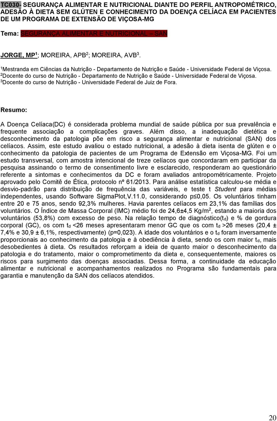 2 Docente do curso de Nutrição - Departamento de Nutrição e Saúde - Universidade Federal de Viçosa. 3 Docente do curso de Nutrição - Universidade Federal de Juiz de Fora.