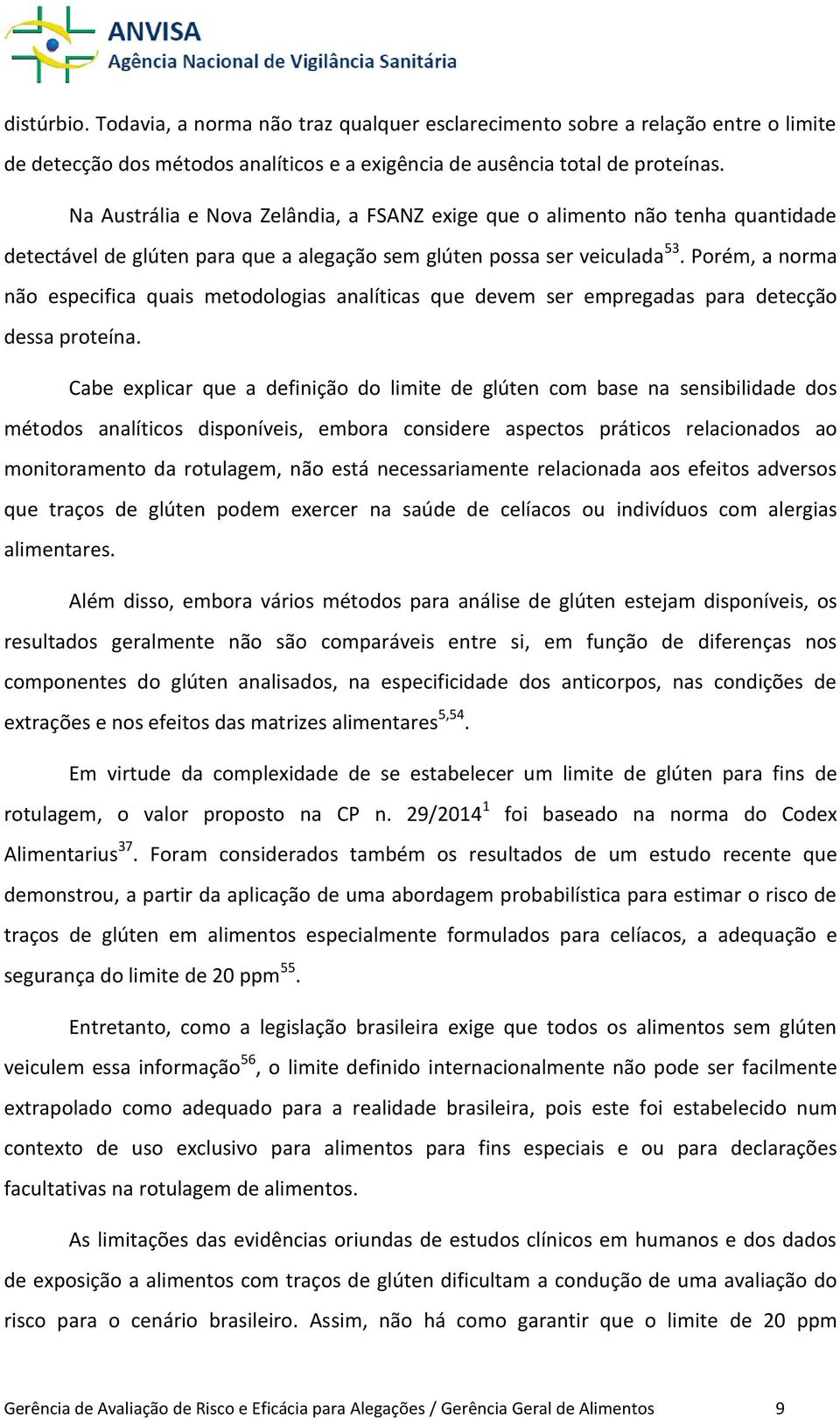 Porém, a norma não especifica quais metodologias analíticas que devem ser empregadas para detecção dessa proteína.