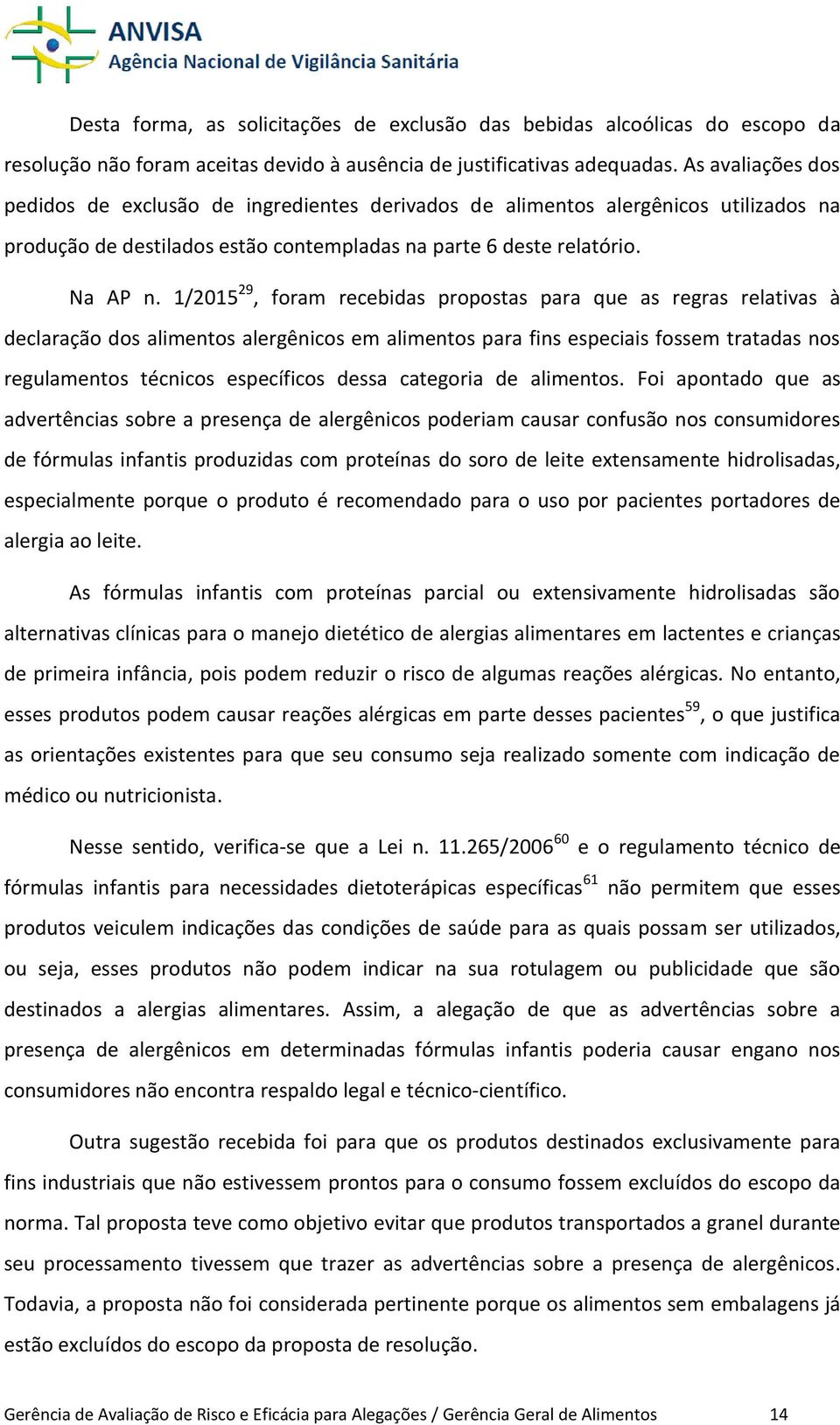 1/2015 29, foram recebidas propostas para que as regras relativas à declaração dos alimentos alergênicos em alimentos para fins especiais fossem tratadas nos regulamentos técnicos específicos dessa