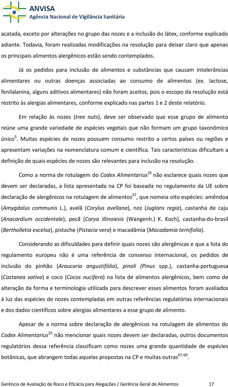 Já os pedidos para inclusão de alimentos e substâncias que causam intolerâncias alimentares ou outras doenças associadas ao consumo de alimentos (ex.