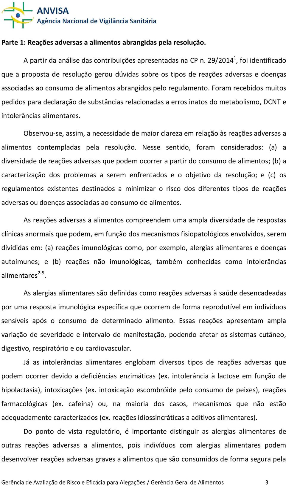 Foram recebidos muitos pedidos para declaração de substâncias relacionadas a erros inatos do metabolismo, DCNT e intolerâncias alimentares.