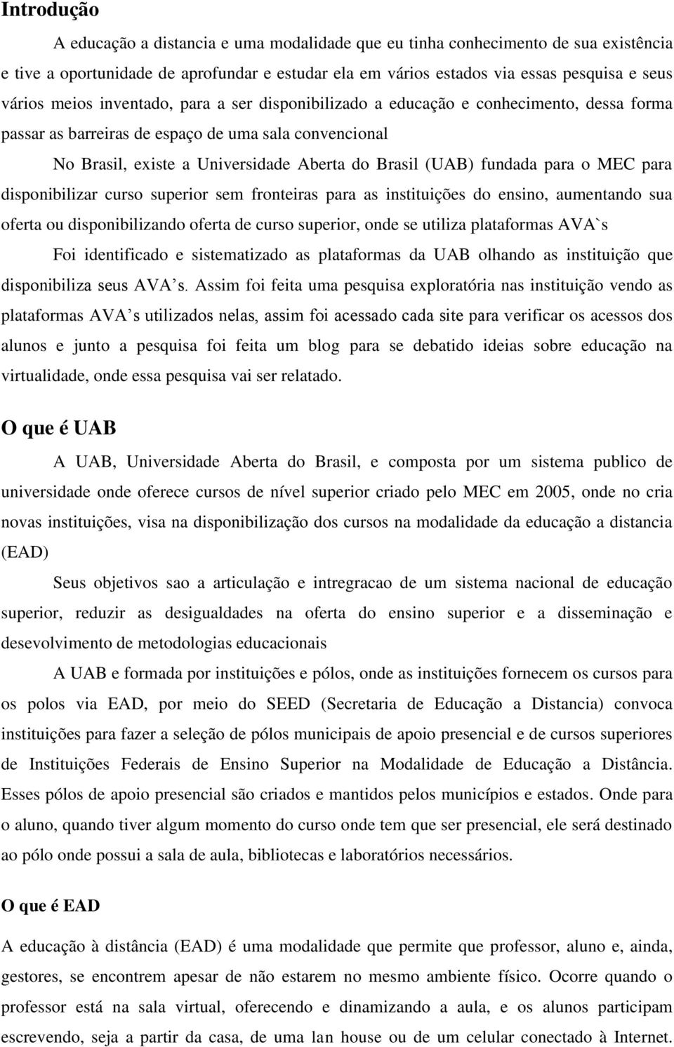 fundada para o MEC para disponibilizar curso superior sem fronteiras para as instituições do ensino, aumentando sua oferta ou disponibilizando oferta de curso superior, onde se utiliza plataformas