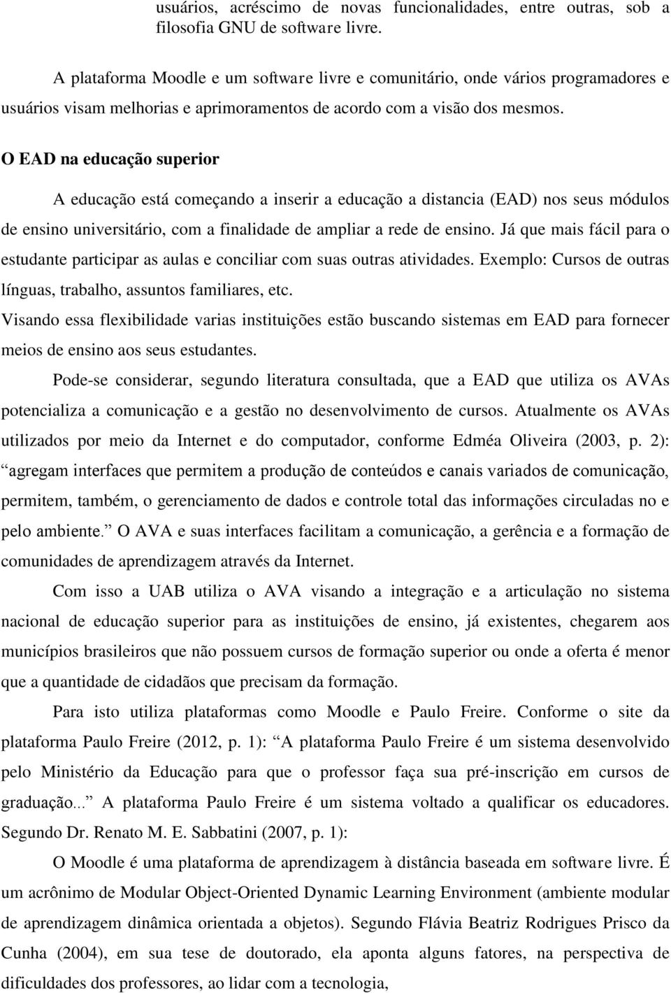 O EAD na educação superior A educação está começando a inserir a educação a distancia (EAD) nos seus módulos de ensino universitário, com a finalidade de ampliar a rede de ensino.