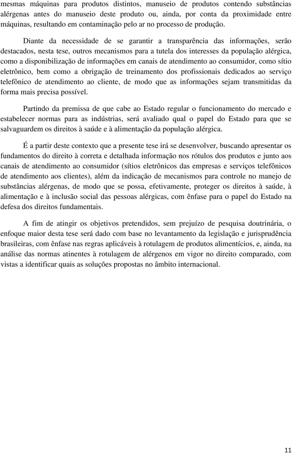 Diante da necessidade de se garantir a transparência das informações, serão destacados, nesta tese, outros mecanismos para a tutela dos interesses da população alérgica, como a disponibilização de