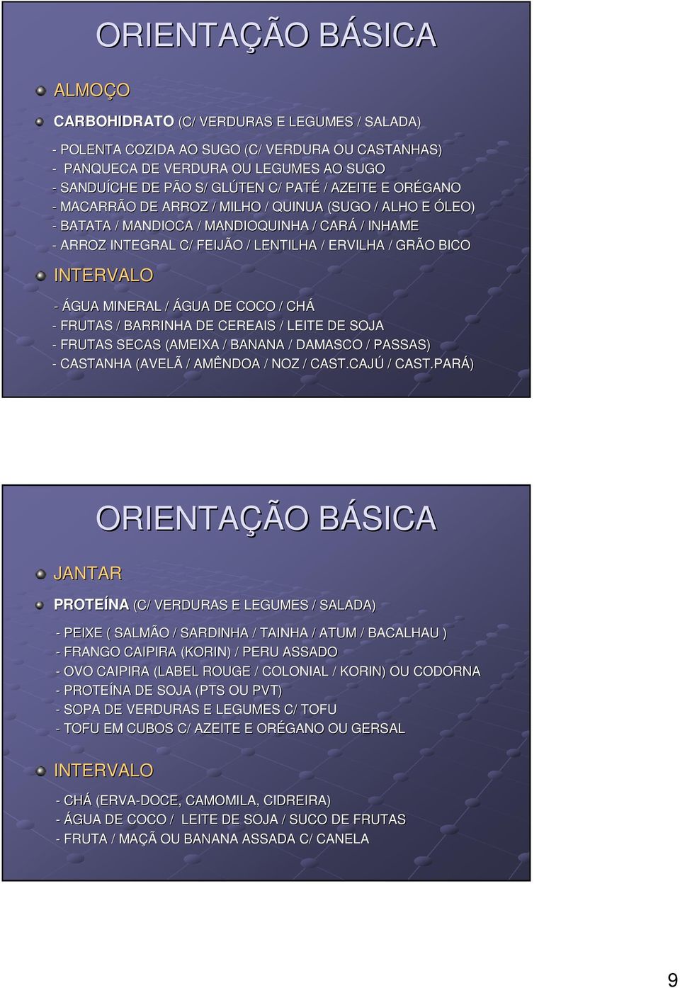 INTERVALO - ÁGUA MINERAL / ÁGUA DE COCO / CHÁ - FRUTAS / BARRINHA DE CEREAIS / LEITE DE SOJA - FRUTAS SECAS (AMEIXA / BANANA / DAMASCO / PASSAS) - CASTANHA (AVELÃ / AMÊNDOA / NOZ / CAST.CAJÚ / CAST.