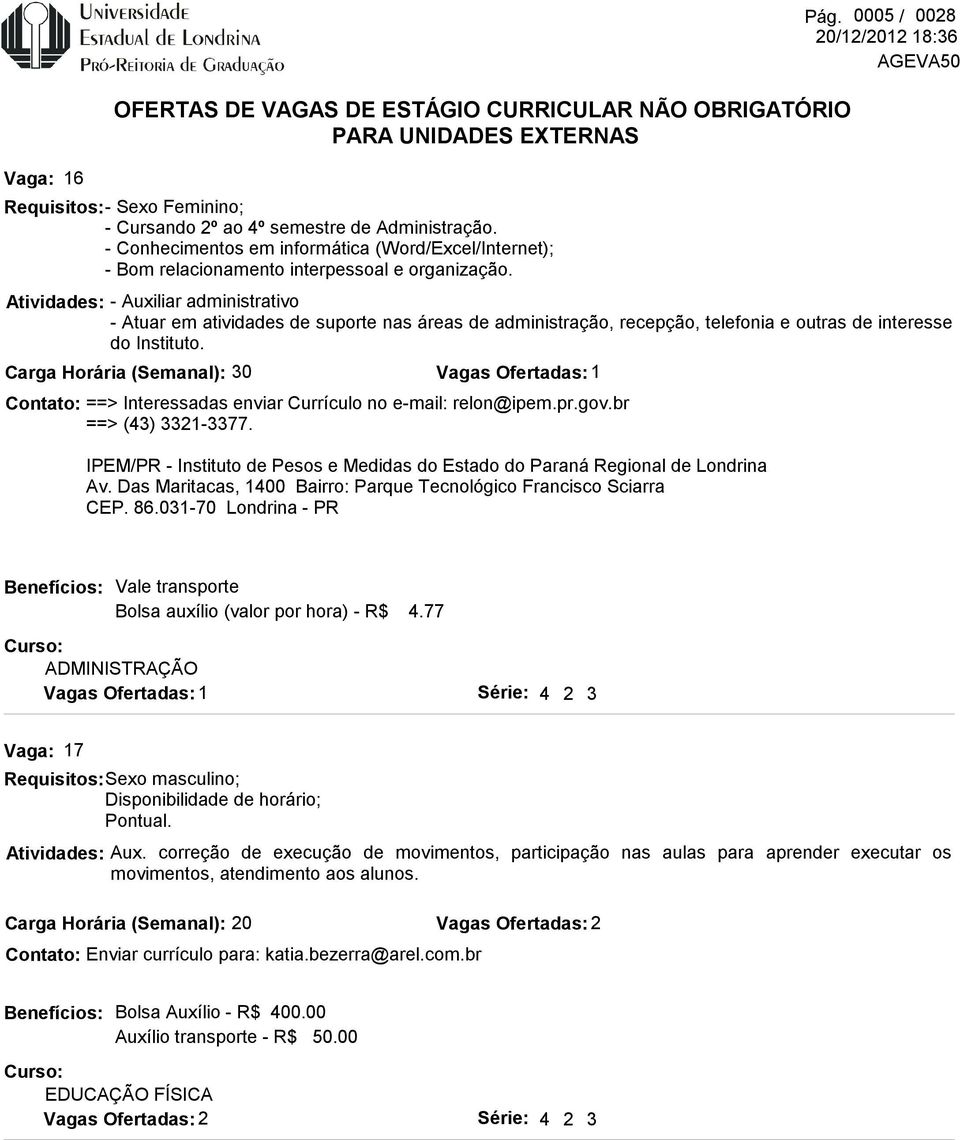 ==> Interessadas enviar Currículo no e-mail: relon@ipem.pr.gov.br ==> (43) 3321-3377. IPEM/PR - Instituto de Pesos e Medidas do Estado do Paraná Regional de Londrina Av.