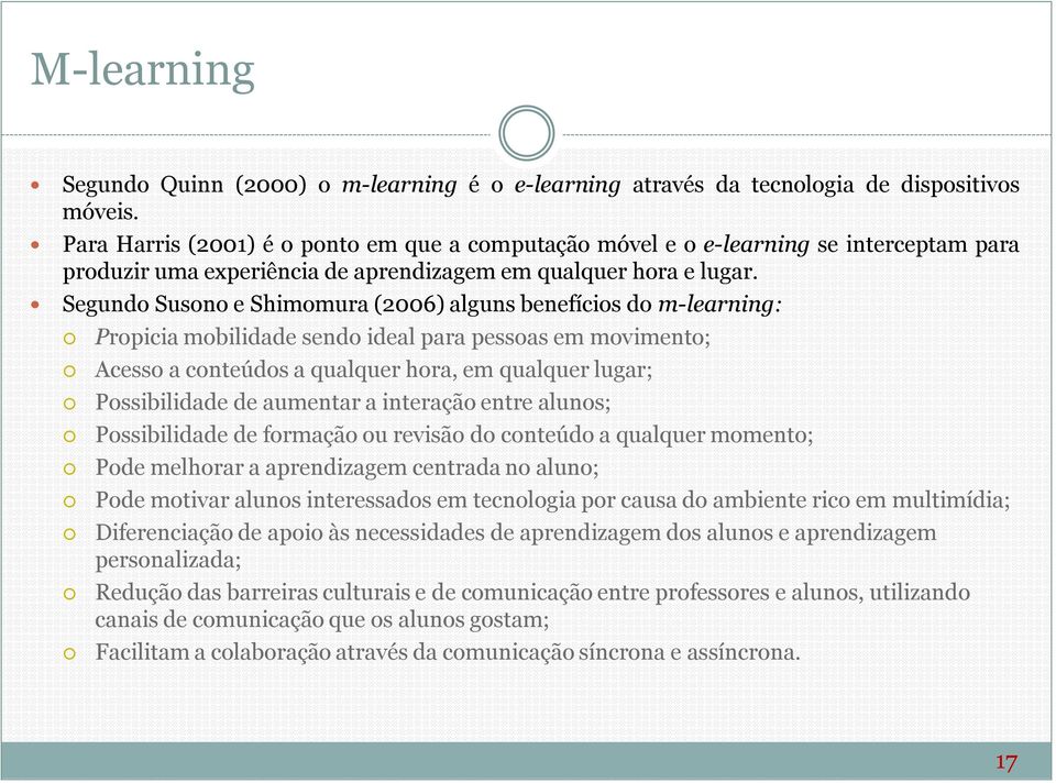 Segundo Susono e Shimomura (2006) alguns benefícios do m-learning: Propicia mobilidade sendo ideal para pessoas em movimento; Acesso a conteúdos a qualquer hora, em qualquer lugar; Possibilidade de