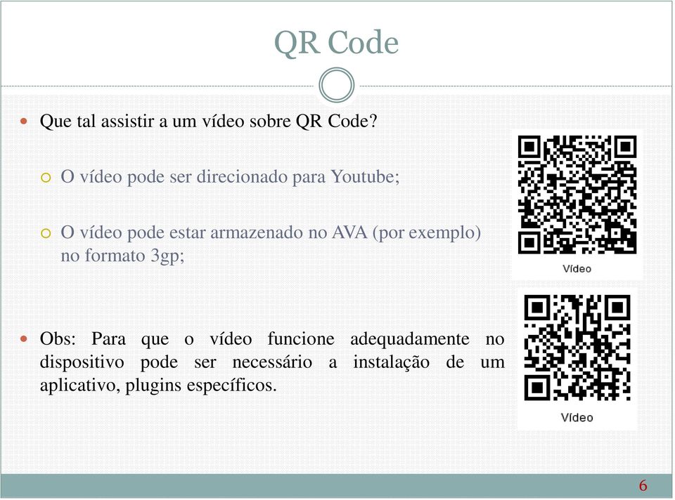 no AVA (por exemplo) no formato 3gp; Obs: Para que o vídeo funcione