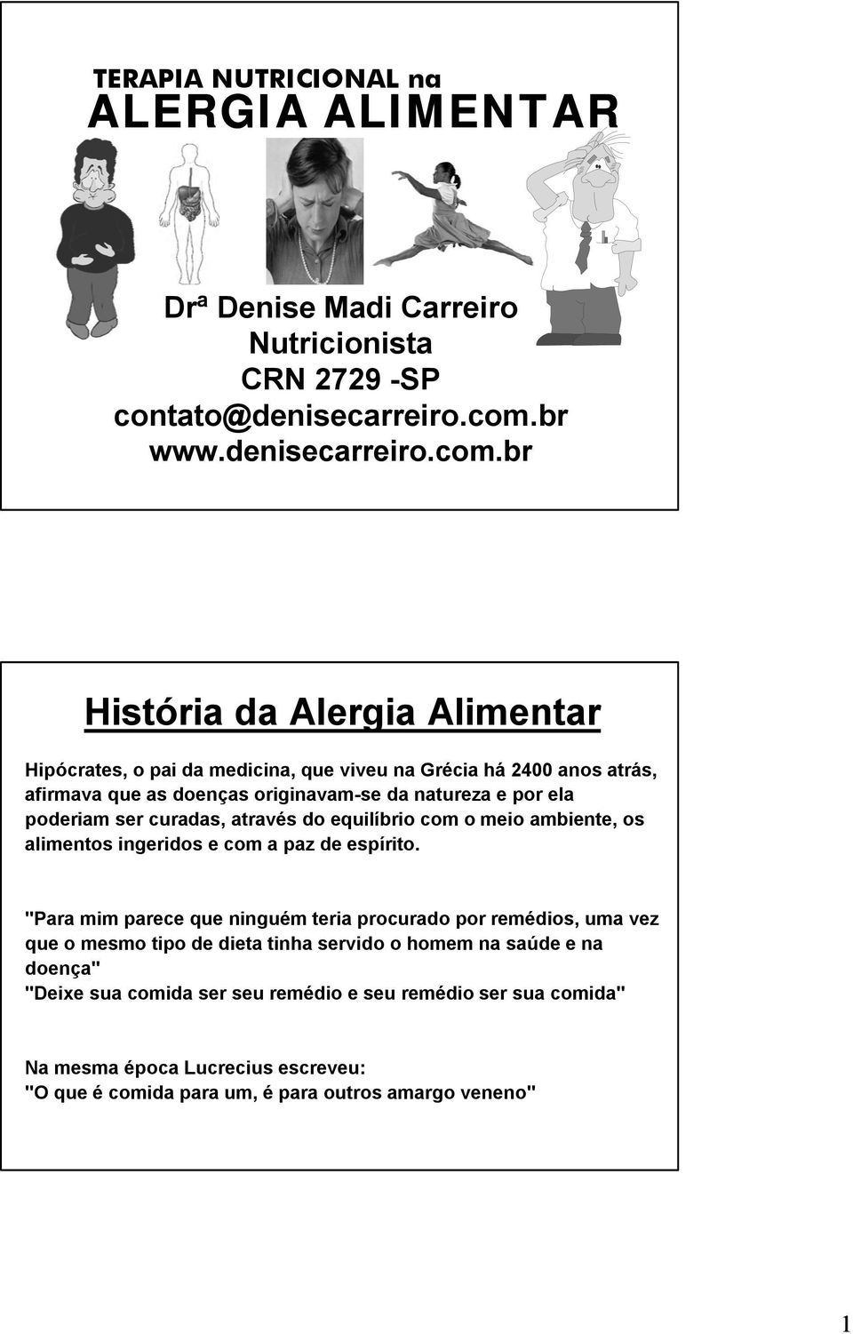 br História da Alergia Alimentar Hipócrates, o pai da medicina, que viveu na Grécia háh 2400 anos atrás, afirmava que as doenças originavam-se da natureza e por ela poderiam ser