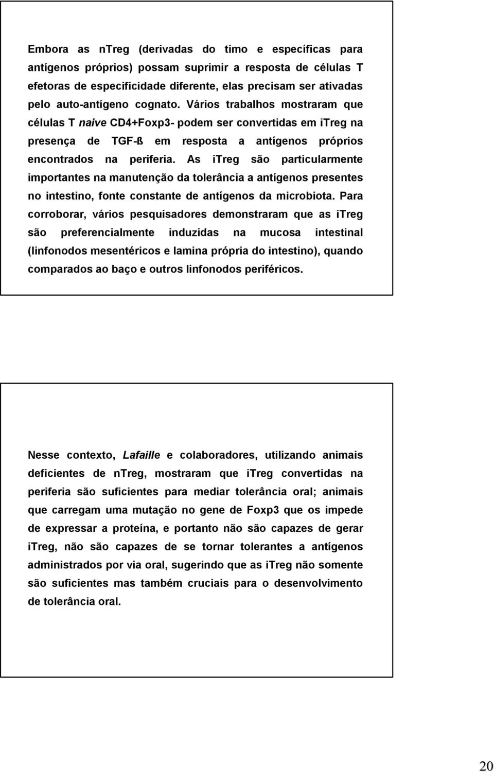 Vários V trabalhos mostraram que células T naive CD4+Foxp3- podem ser convertidas em itreg na presença a de TGF-ß em resposta a antígenos próprios prios encontrados na periferia.