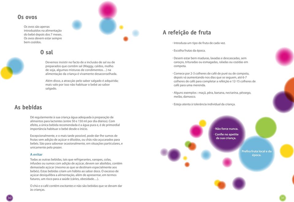 desaconselhada. Além disso, a atracção pelo sabor salgado é adquirida; mais vale por isso não habituar o bebé ao sabor salgado. A refeição de fruta Introduza um tipo de fruta de cada vez.