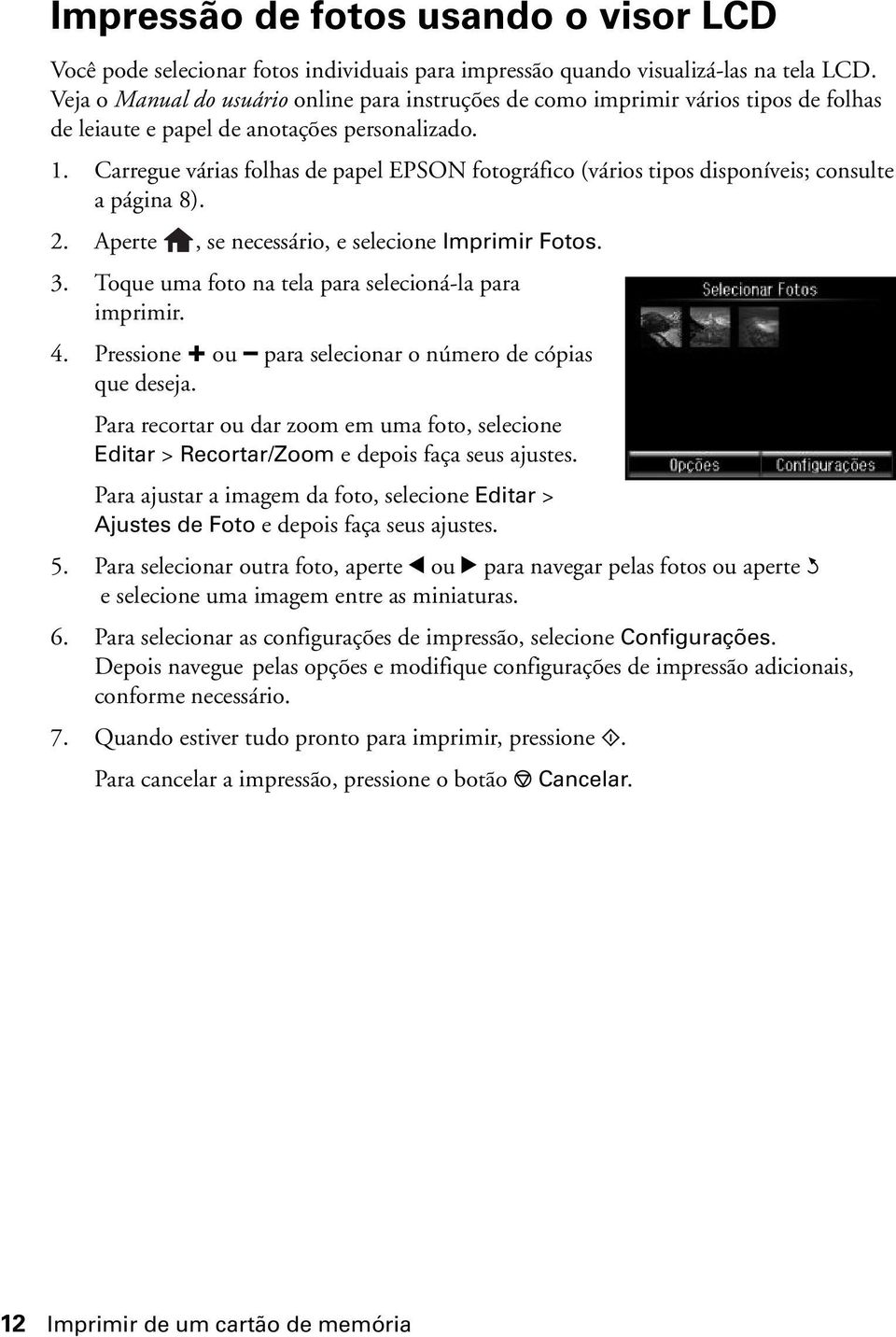 Carregue várias folhas de papel EPSON fotográfico (vários tipos disponíveis; consulte a página 8). 2. Aperte, se necessário, e selecione Imprimir Fotos. 3.