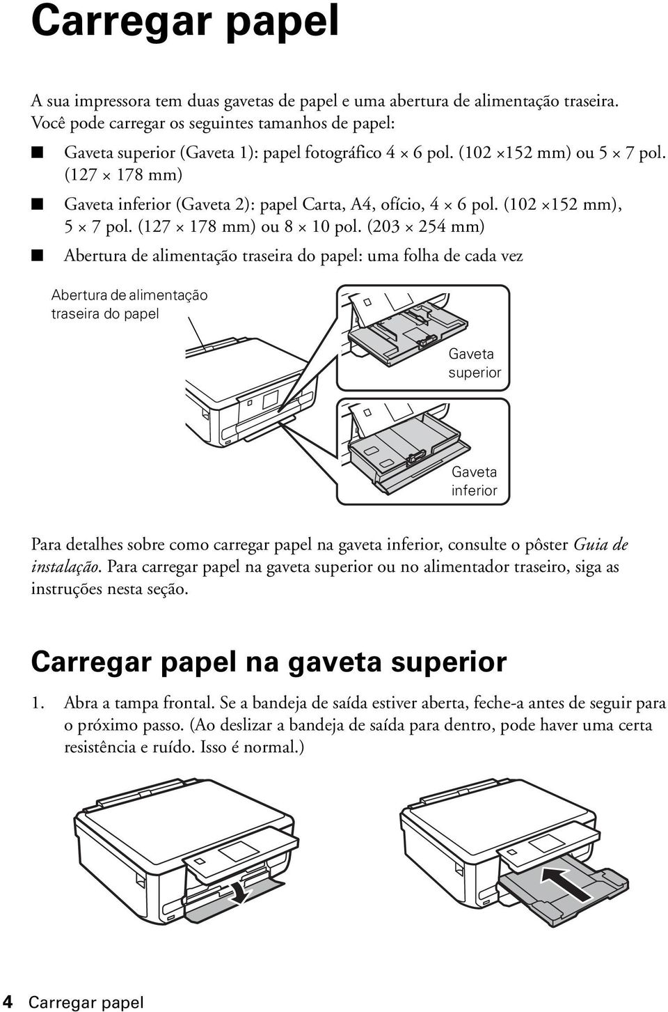 (127 178 mm) Gaveta inferior (Gaveta 2): papel Carta, A4, ofício, 4 6 pol. (102 152 mm), 5 7 pol. (127 178 mm) ou 8 10 pol.