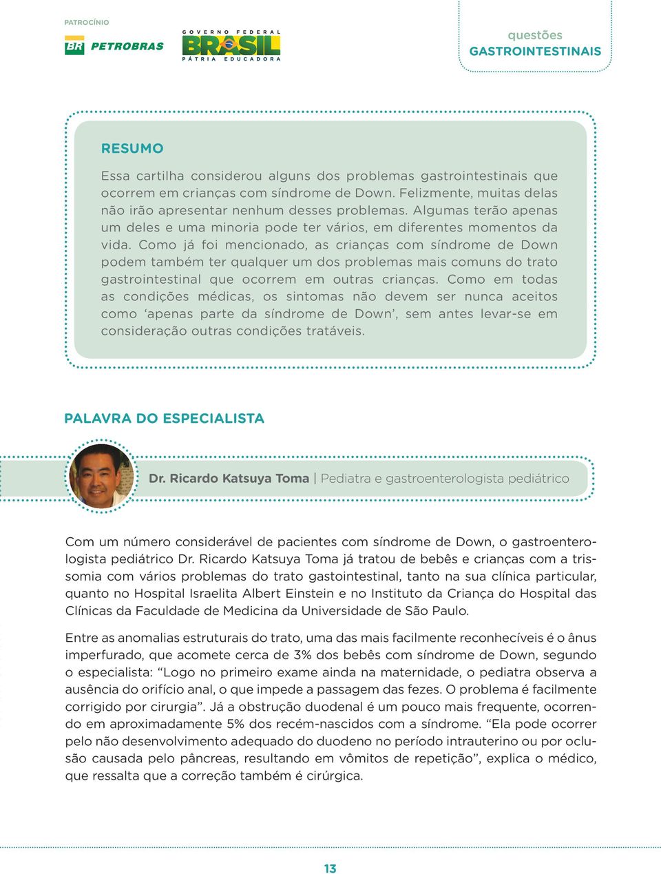 Como já foi mencionado, as crianças com síndrome de Down podem também ter qualquer um dos problemas mais comuns do trato gastrointestinal que ocorrem em outras crianças.