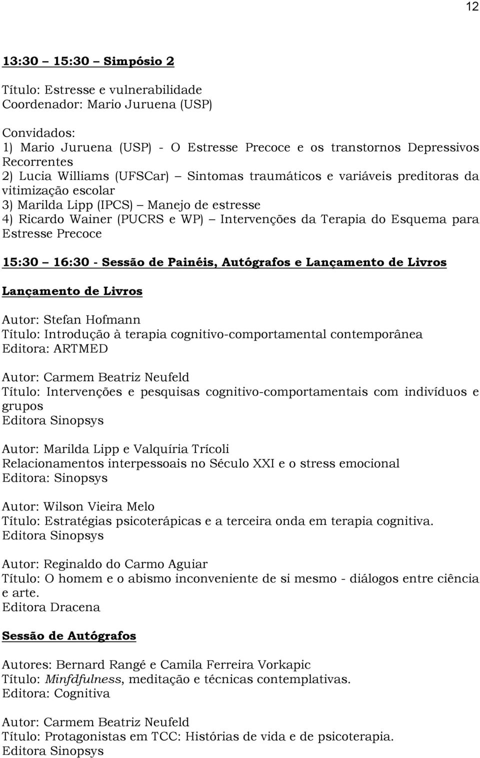 Estresse Precoce 15:30 16:30 - Sessão de Painéis, Autógrafos e Lançamento de Livros Lançamento de Livros Autor: Stefan Hofmann Título: Introdução à terapia cognitivo-comportamental contemporânea