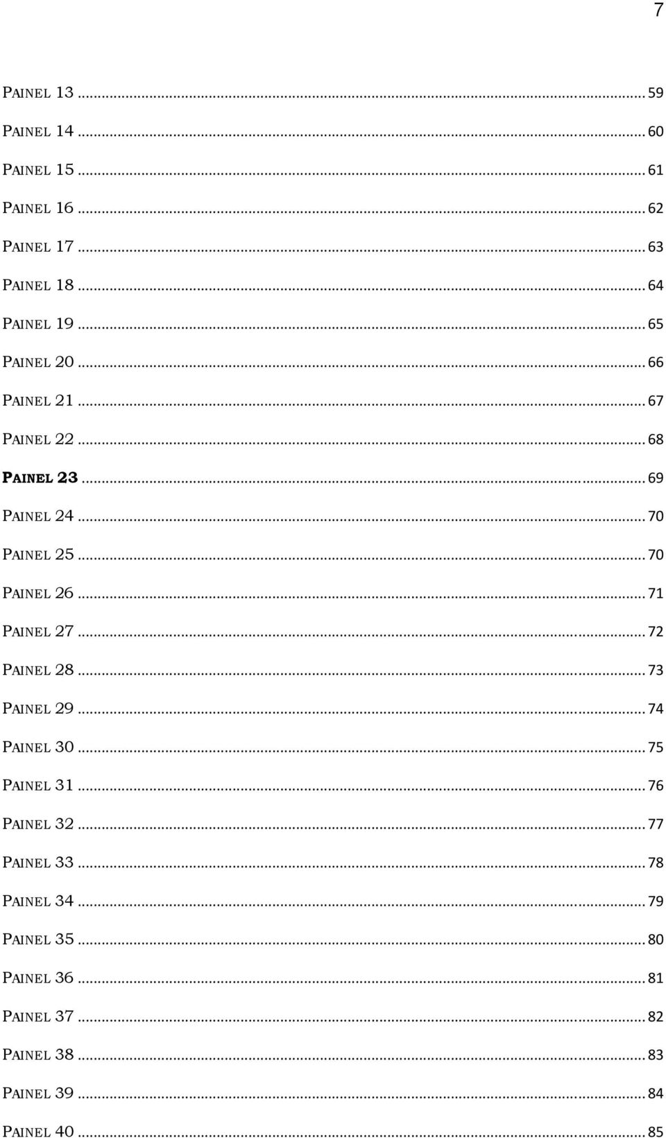 .. 71 PAINEL 27... 72 PAINEL 28... 73 PAINEL 29... 74 PAINEL 30... 75 PAINEL 31... 76 PAINEL 32... 77 PAINEL 33.