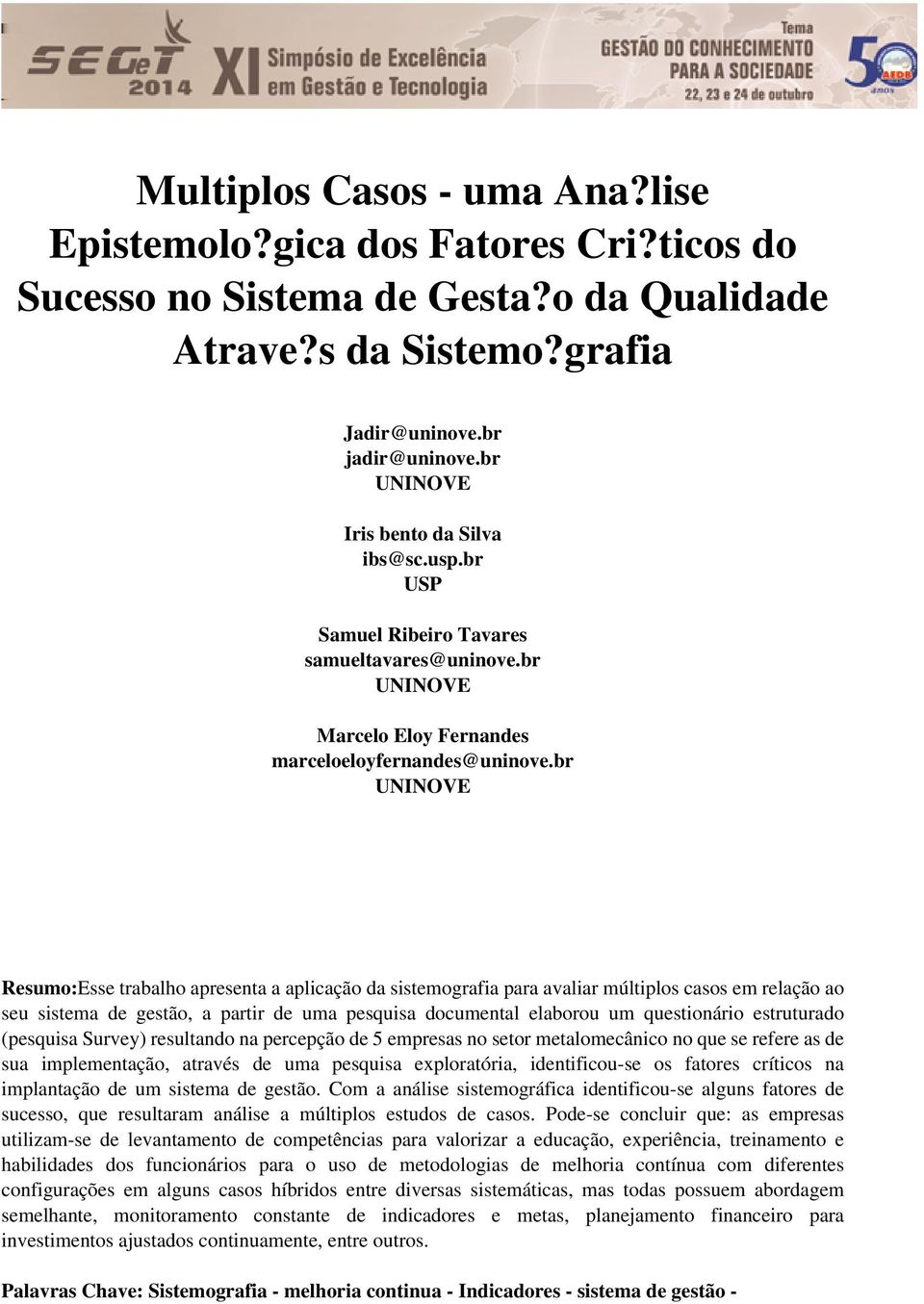 br UNINOVE Resumo:Esse trabalho apresenta a aplicação da sistemografia para avaliar múltiplos casos em relação ao seu sistema de gestão, a partir de uma pesquisa documental elaborou um questionário