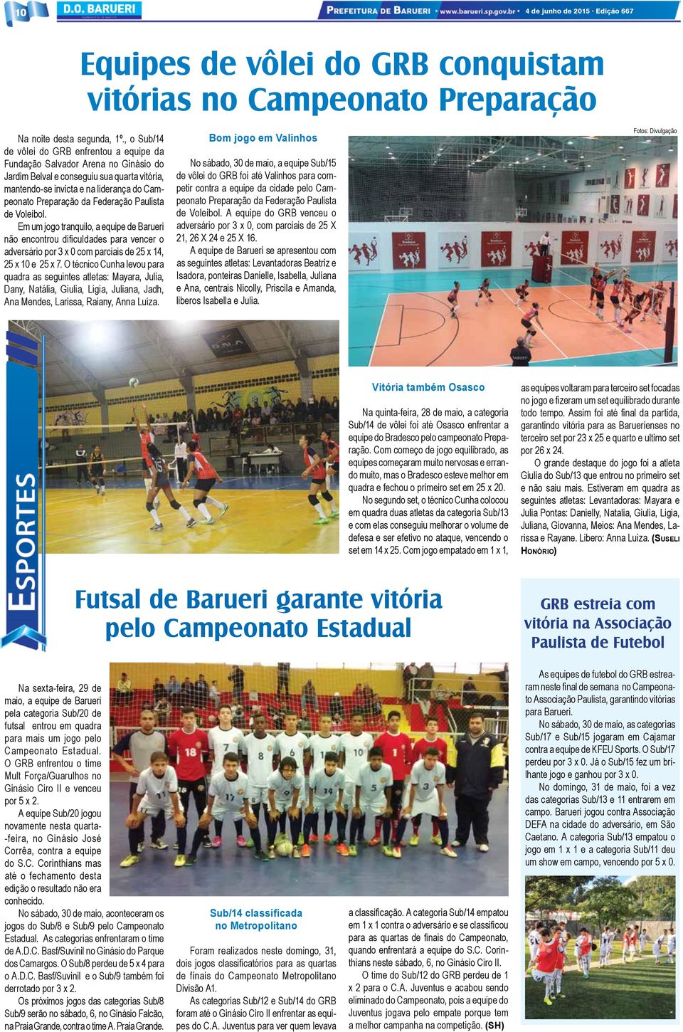 Federação Paulista de Voleibol. Em um jogo tranquilo, a equipe de Barueri não encontrou dificuldades para vencer o adversário por 3 x 0 com parciais de 25 x 14, 25 x 10 e 25 x 7.