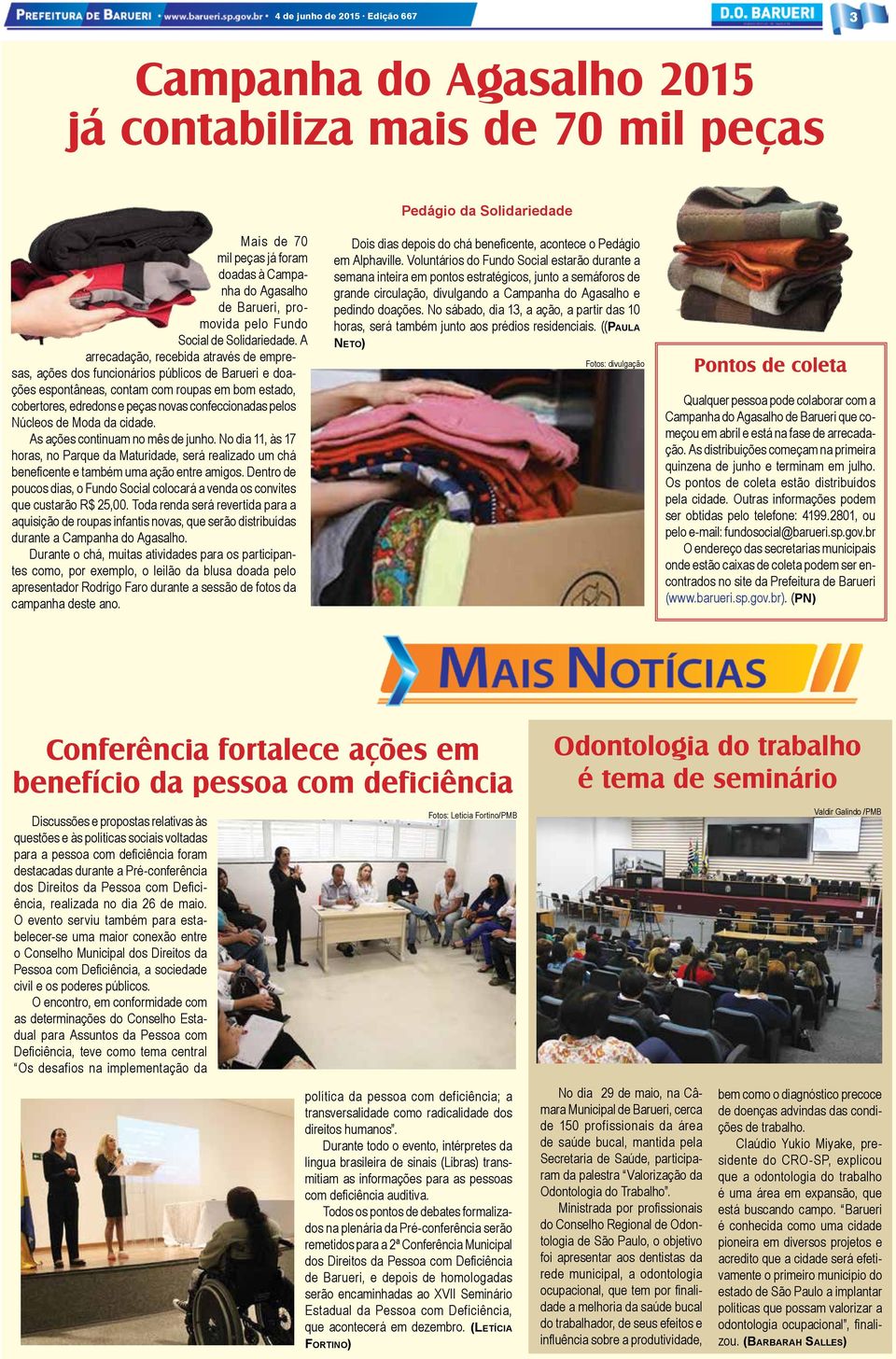 A arrecadação, recebida através de empresas, ações dos funcionários públicos de Barueri e doações espontâneas, contam com roupas em bom estado, cobertores, edredons e peças novas confeccionadas pelos