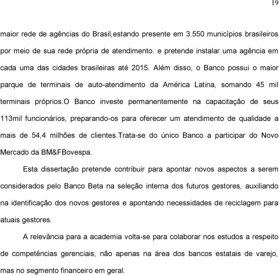 Além disso, o Banco possui o maior parque de terminais de auto-atendimento da América Latina, somando 45 mil terminais próprios.