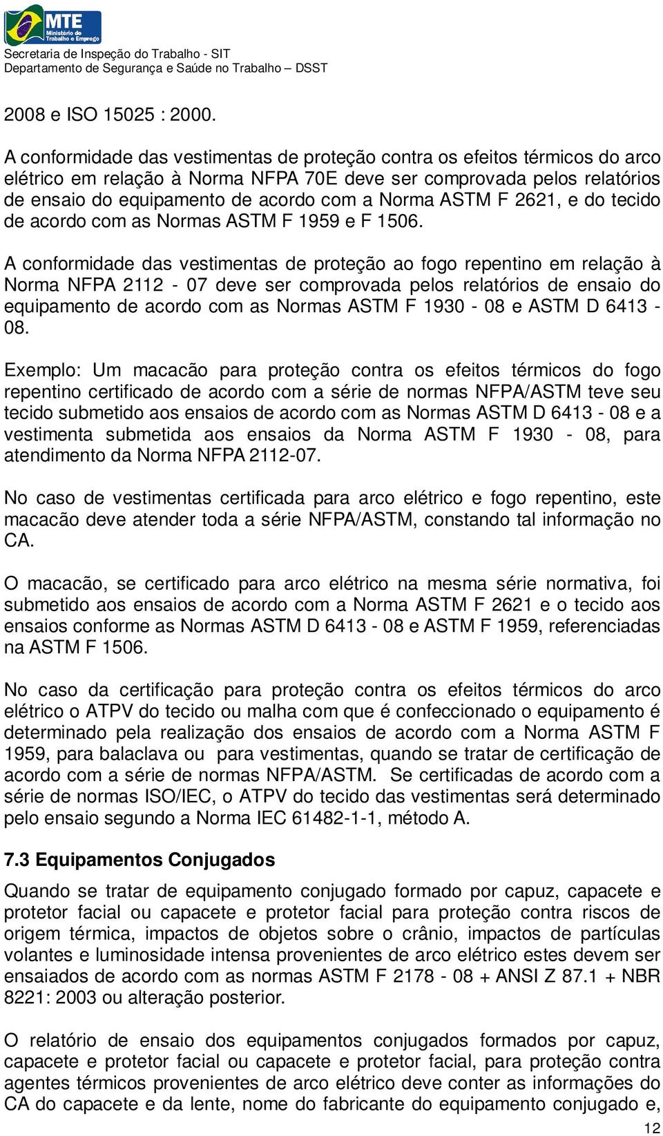 ASTM F 2621, e do tecido de acordo com as Normas ASTM F 1959 e F 1506.