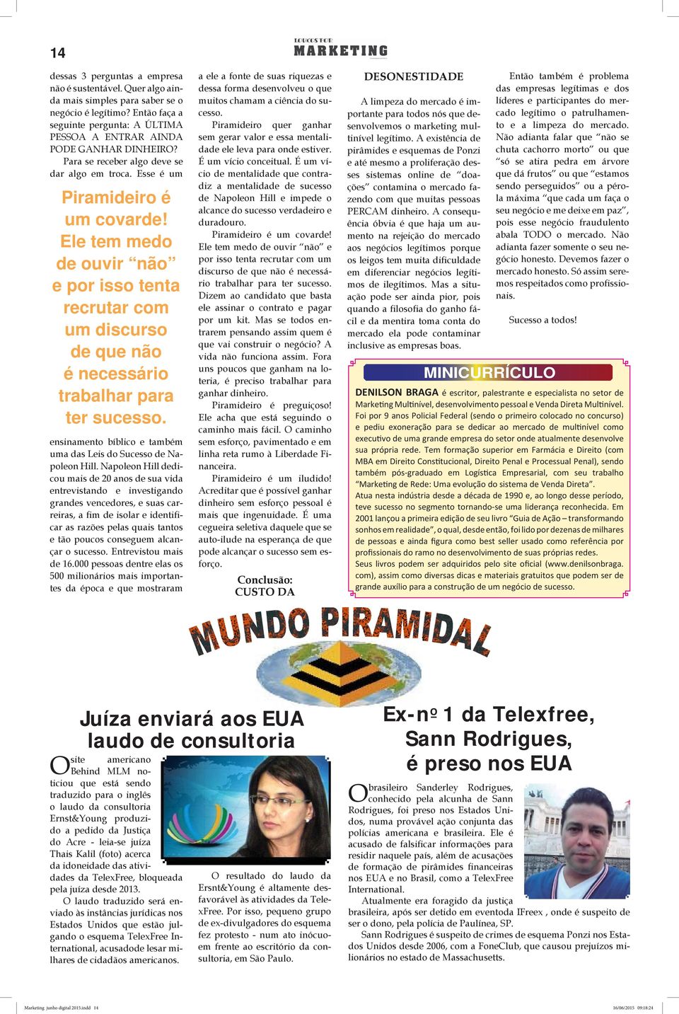 Ele tem medo de ouvir não e por isso tenta recrutar com um discurso de que não é necessário trabalhar para ter sucesso. ensinamento bíblico e também uma das Leis do Sucesso de Napoleon Hill.