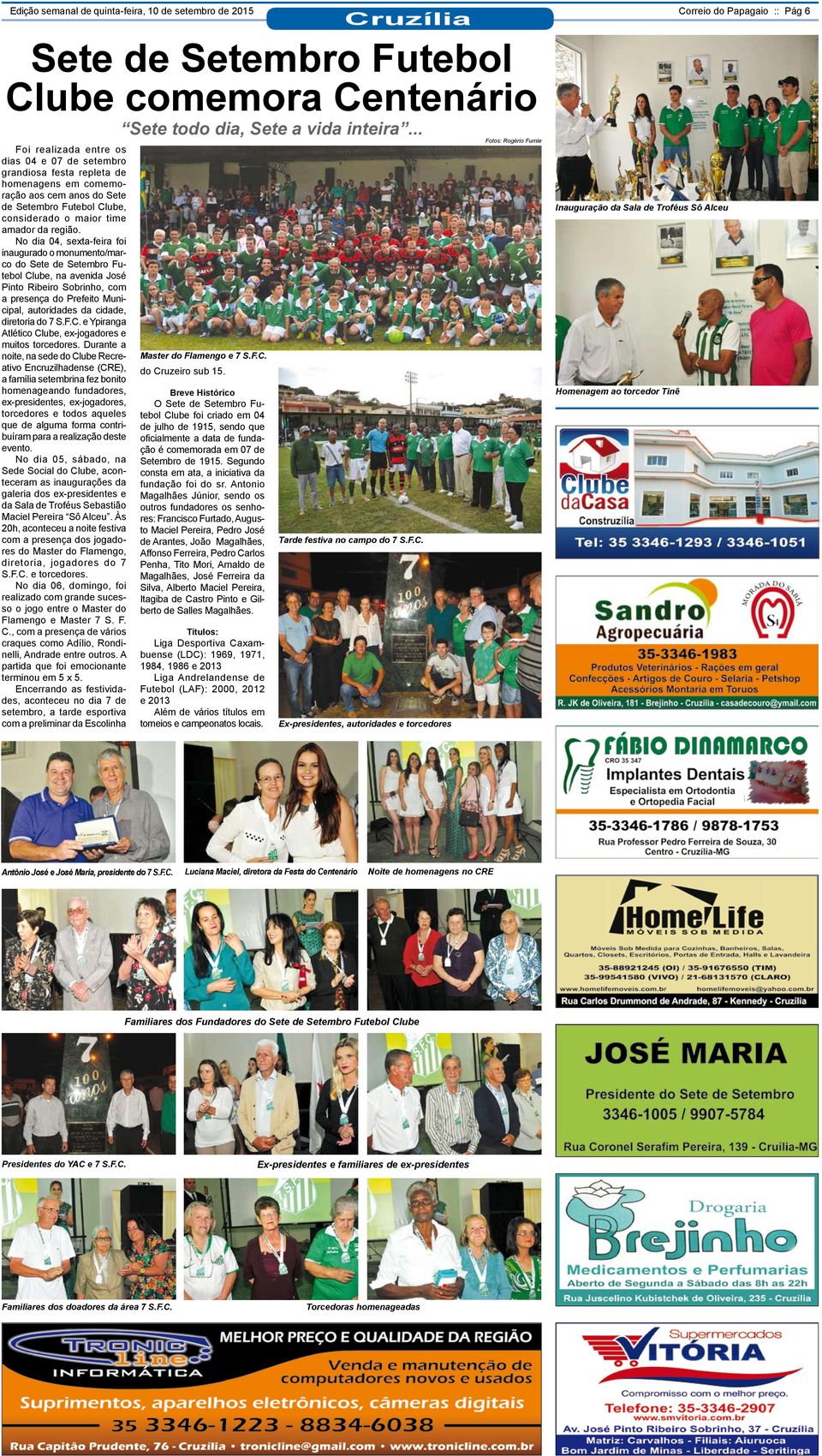 No dia 04, sexta-feira foi inaugurado o monumento/marco do Sete de Setembro Futebol Clube, na avenida José Pinto Ribeiro Sobrinho, com a presença do Prefeito Municipal, autoridades da cidade,