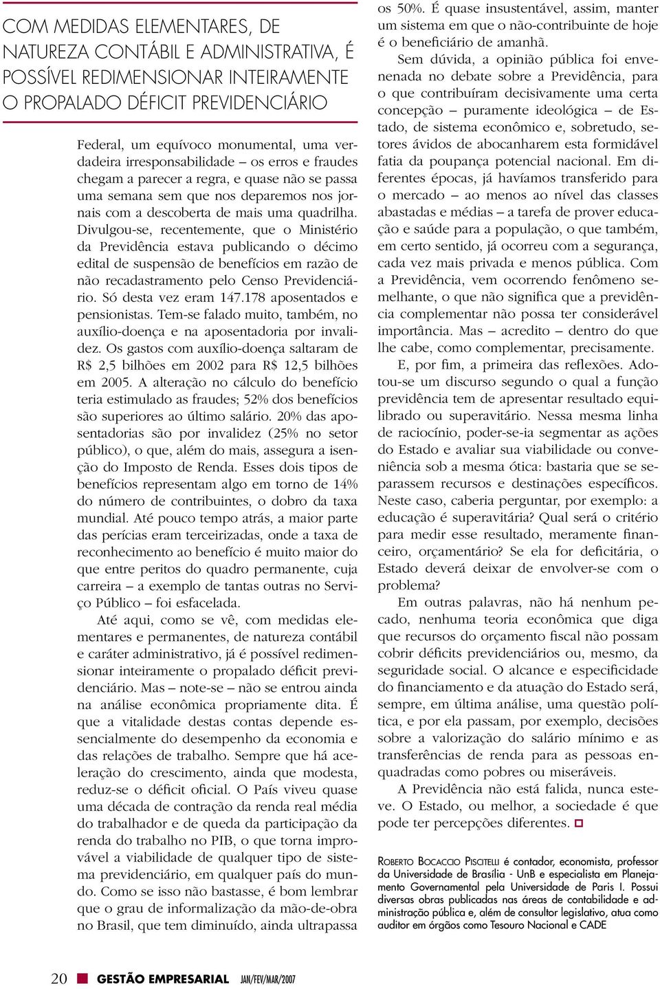 Divulgou-se, recentemente, que o Ministério da Previdência estava publicando o décimo edital de suspensão de benefícios em razão de não recadastramento pelo Censo Previdenciário.